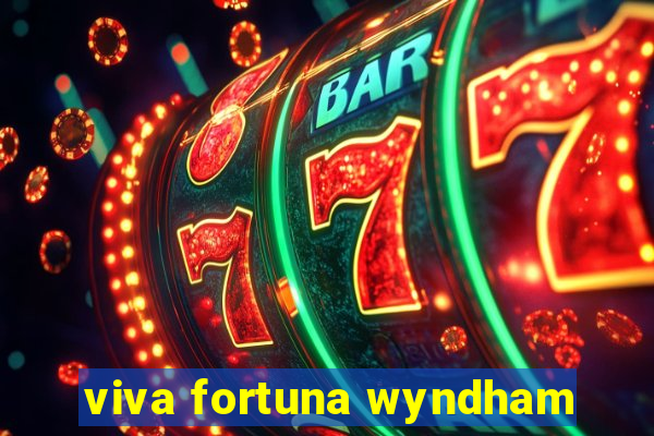 viva fortuna wyndham