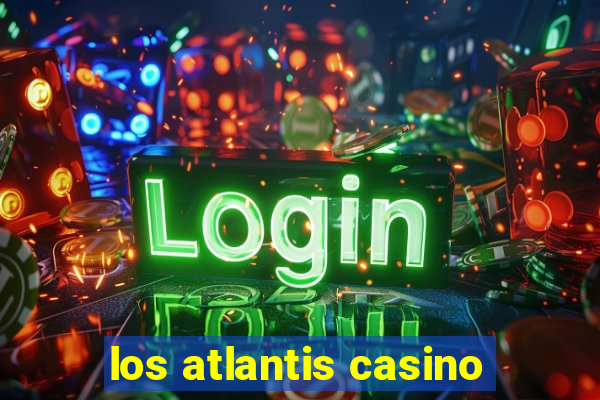 los atlantis casino