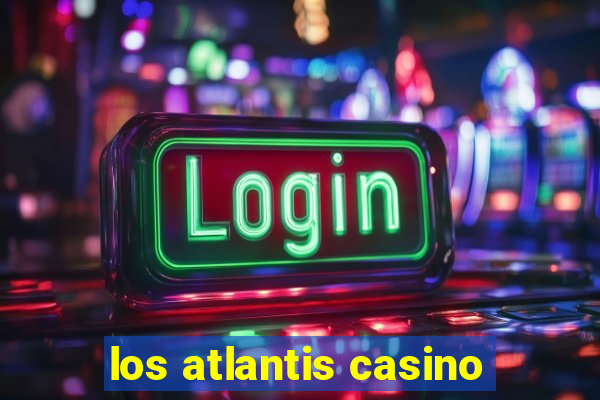 los atlantis casino