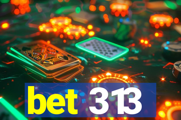 bet 313