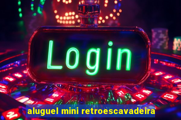 aluguel mini retroescavadeira