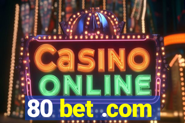 80 bet .com