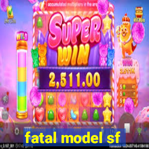 fatal model sf