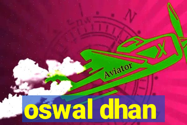 oswal dhan