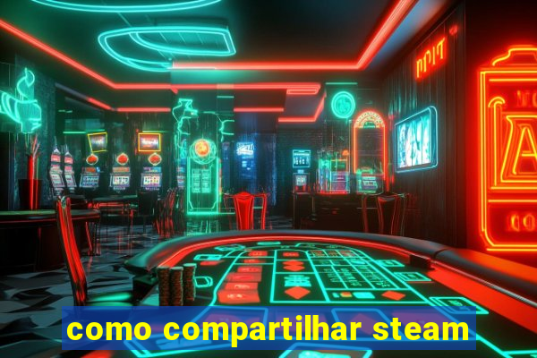 como compartilhar steam