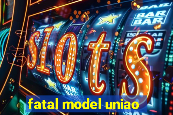 fatal model uniao