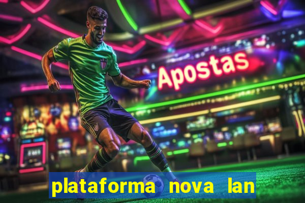 plataforma nova lan  ada hoje 2024