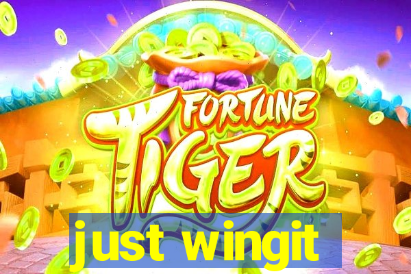 just wingit