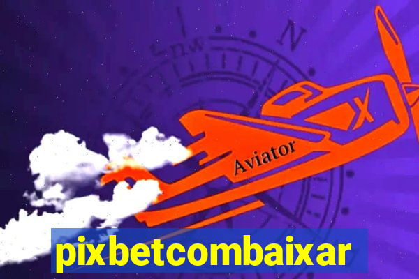 pixbetcombaixar