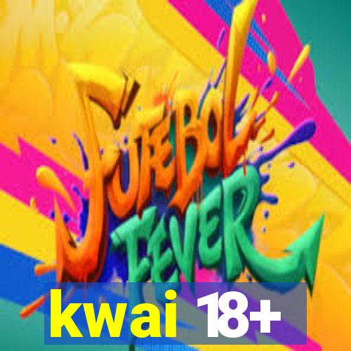 kwai 18+