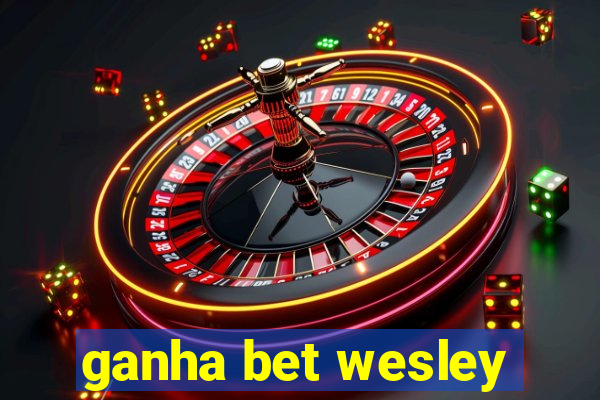 ganha bet wesley