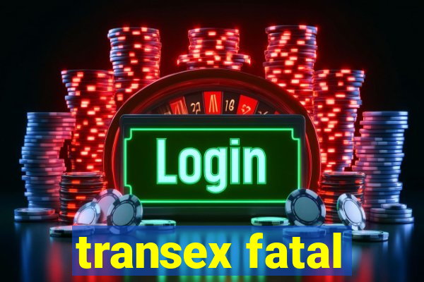 transex fatal