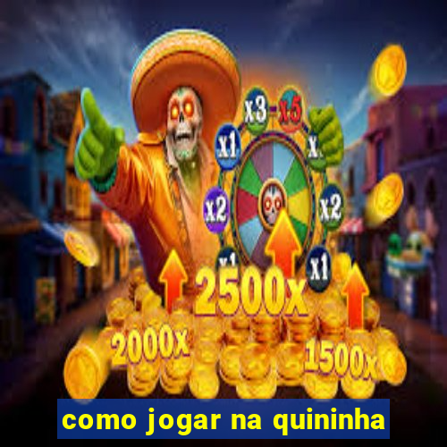 como jogar na quininha