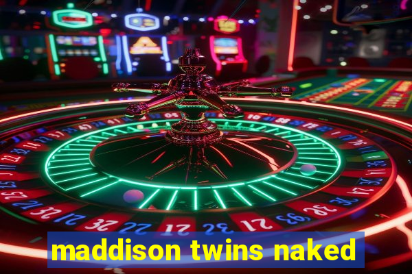 maddison twins naked