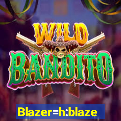 Blazer=h:blaze