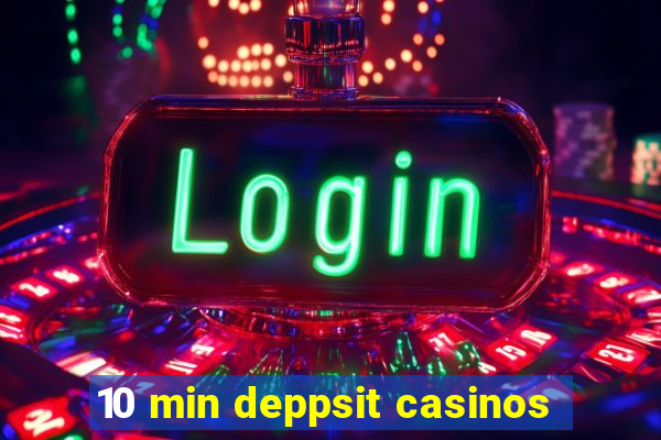 10 min deppsit casinos