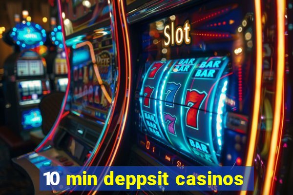 10 min deppsit casinos