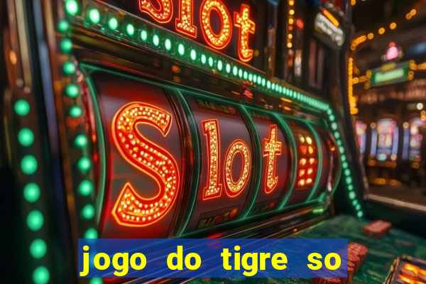 jogo do tigre so para brincar