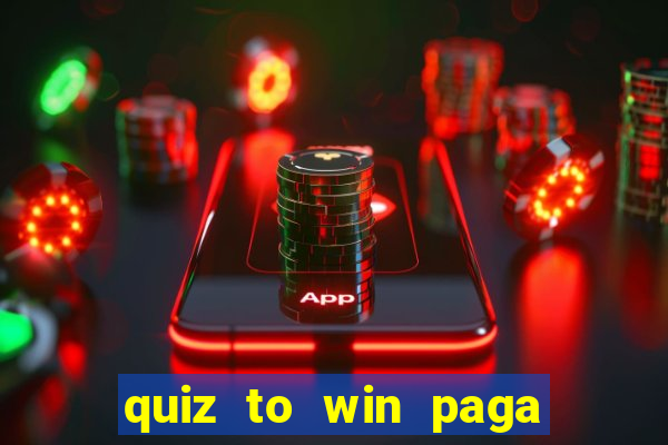 quiz to win paga mesmo quiz money paga mesmo