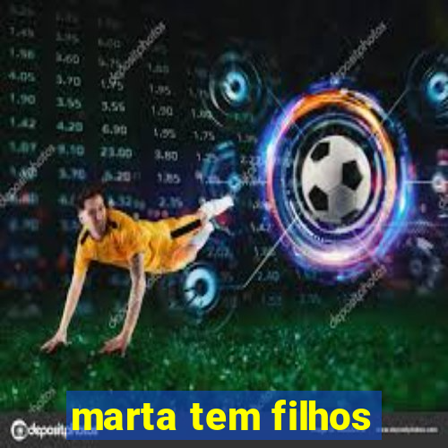 marta tem filhos