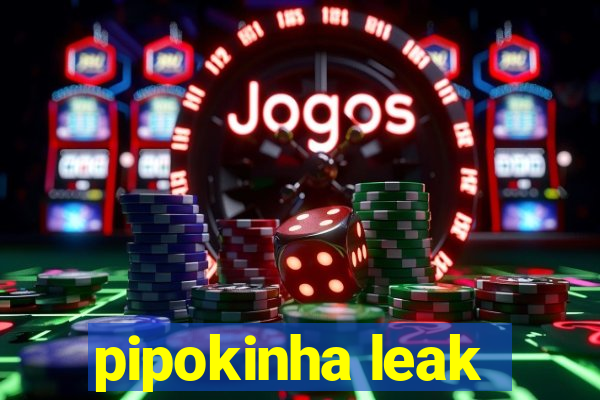 pipokinha leak