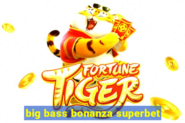 big bass bonanza superbet