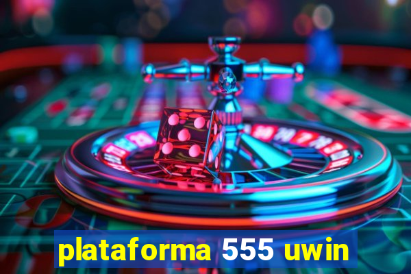 plataforma 555 uwin