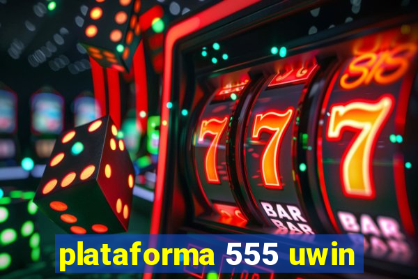 plataforma 555 uwin