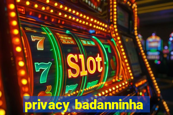 privacy badanninha