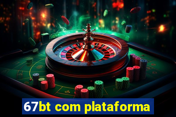 67bt com plataforma