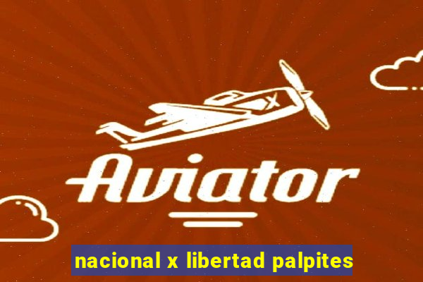 nacional x libertad palpites