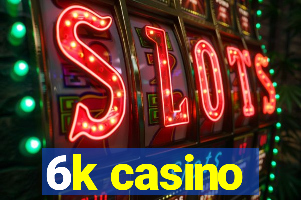 6k casino