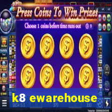 k8 ewarehouse