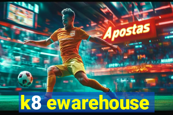 k8 ewarehouse