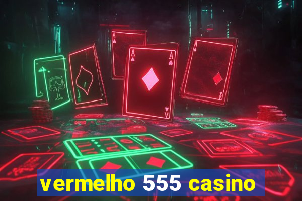 vermelho 555 casino