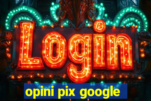 opini pix google