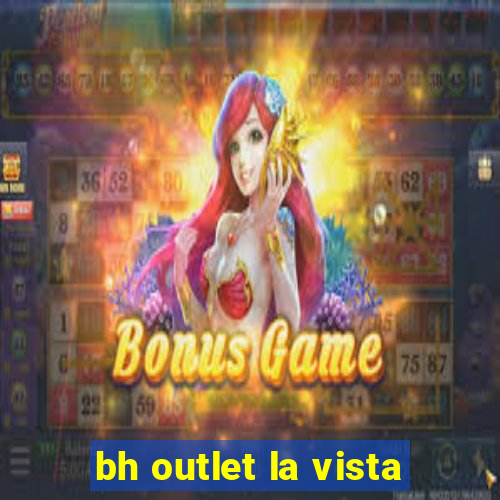 bh outlet la vista