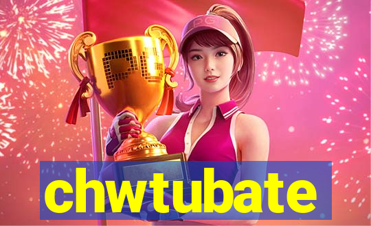 chwtubate