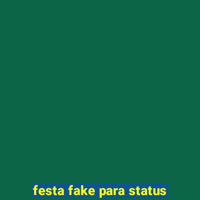 festa fake para status