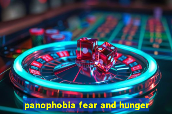 panophobia fear and hunger