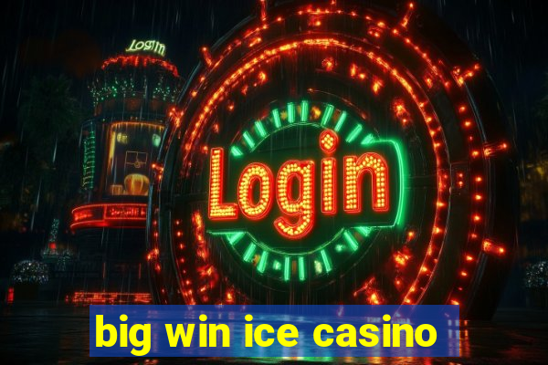 big win ice casino