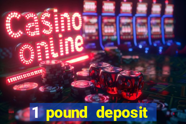 1 pound deposit casino uk