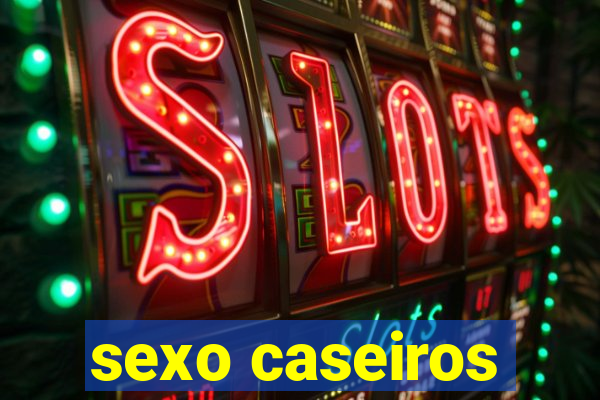 sexo caseiros