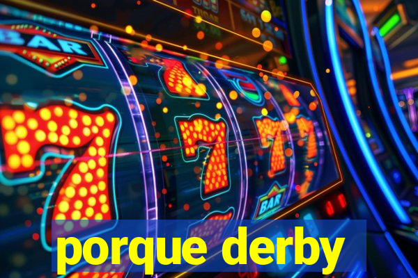 porque derby