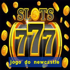 jogo do newcastle ao vivo