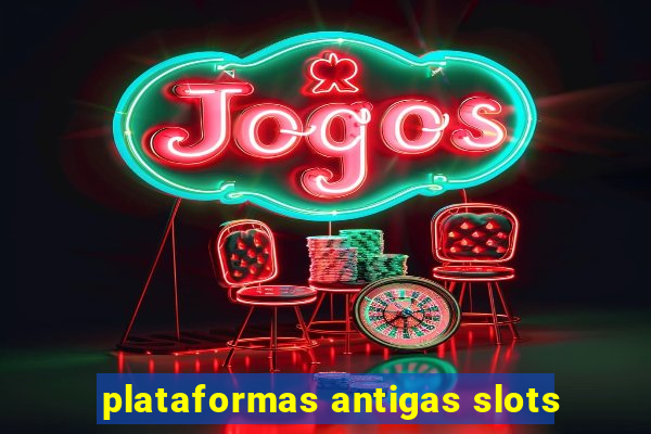 plataformas antigas slots