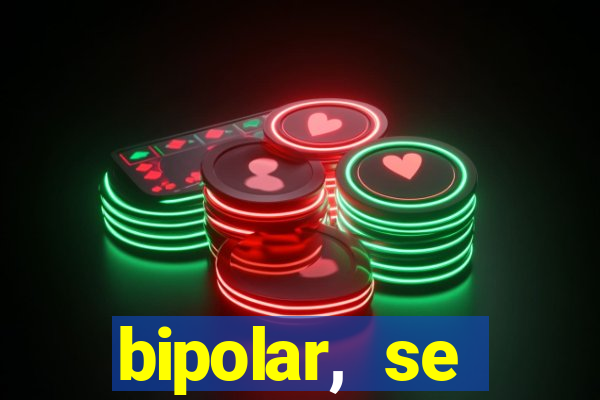 bipolar, se arrepende do que faz