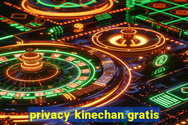 privacy kinechan gratis