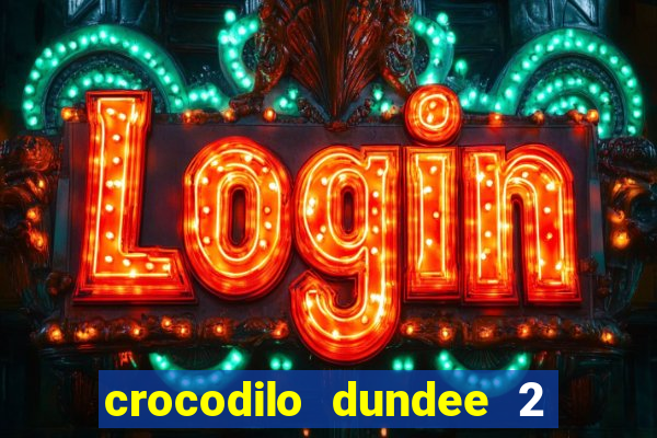 crocodilo dundee 2 filme completo dublado