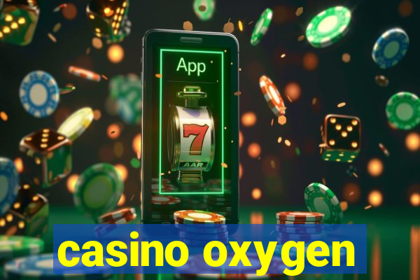 casino oxygen